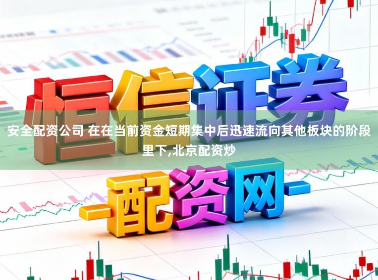 安全配资公司 在在当前资金短期集中后迅速流向其他板块的阶段里下,北京配资炒