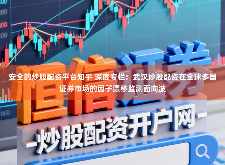 安全的炒股配资平台知乎 深度专栏：武汉炒股配资在全球多国证券市场的因子漂移监测面向波