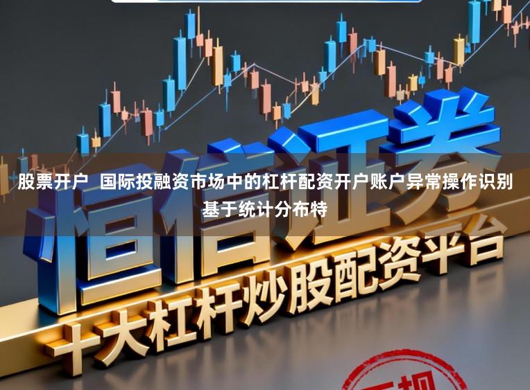 股票开户  国际投融资市场中的杠杆配资开户账户异常操作识别基于统计分布特