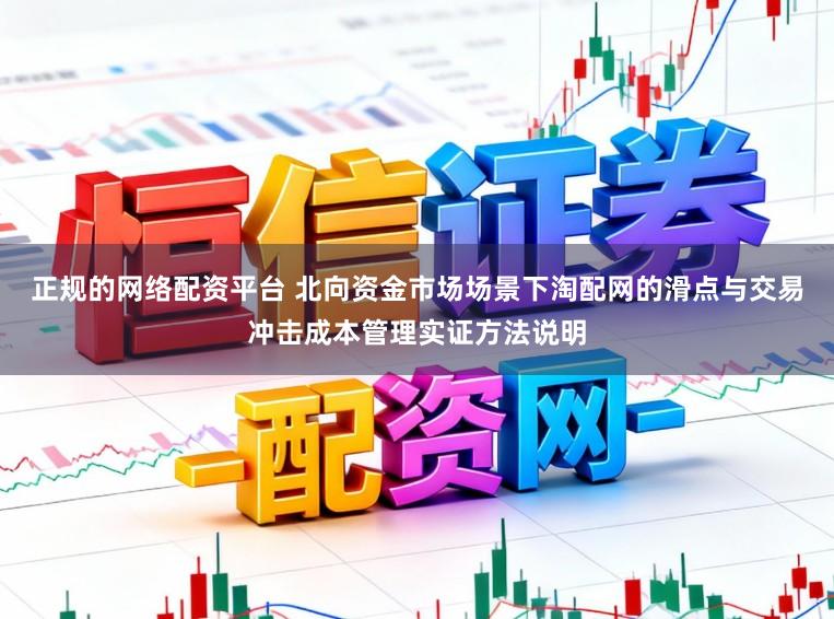 正规的网络配资平台 北向资金市场场景下淘配网的滑点与交易冲击成本管理实证方法说明