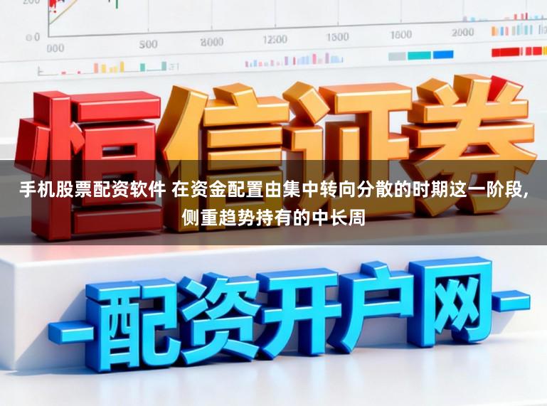 手机股票配资软件 在资金配置由集中转向分散的时期这一阶段,侧重趋势持有的中长周