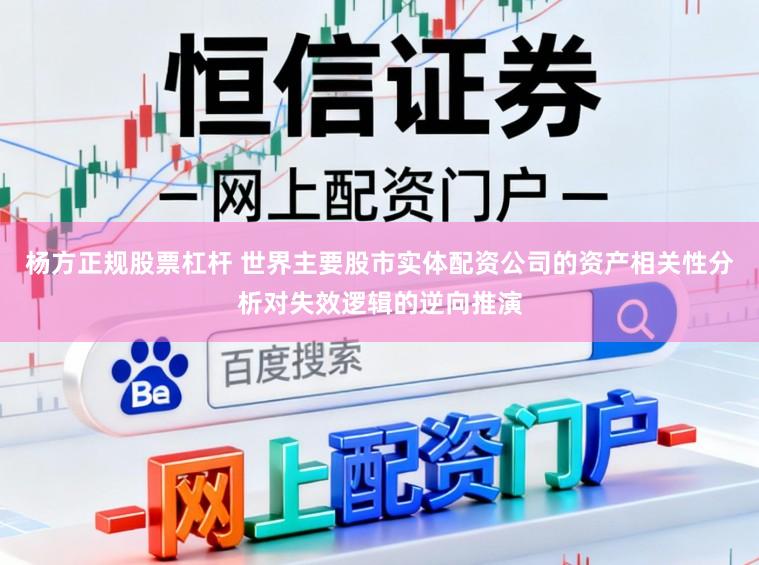 杨方正规股票杠杆 世界主要股市实体配资公司的资产相关性分析对失效逻辑的逆向推演