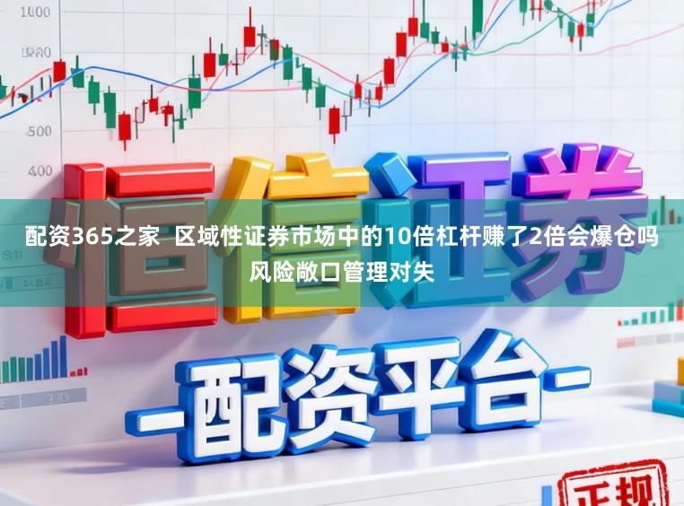 配资365之家  区域性证券市场中的10倍杠杆赚了2倍会爆仓吗风险敞口管理对失