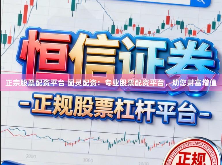 正宗股票配资平台 图灵配资：专业股票配资平台，助您财富增值