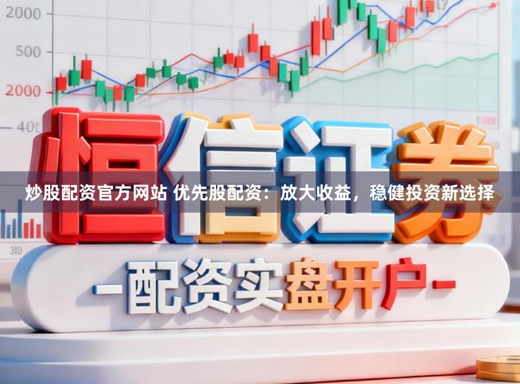 炒股配资官方网站 优先股配资：放大收益，稳健投资新选择