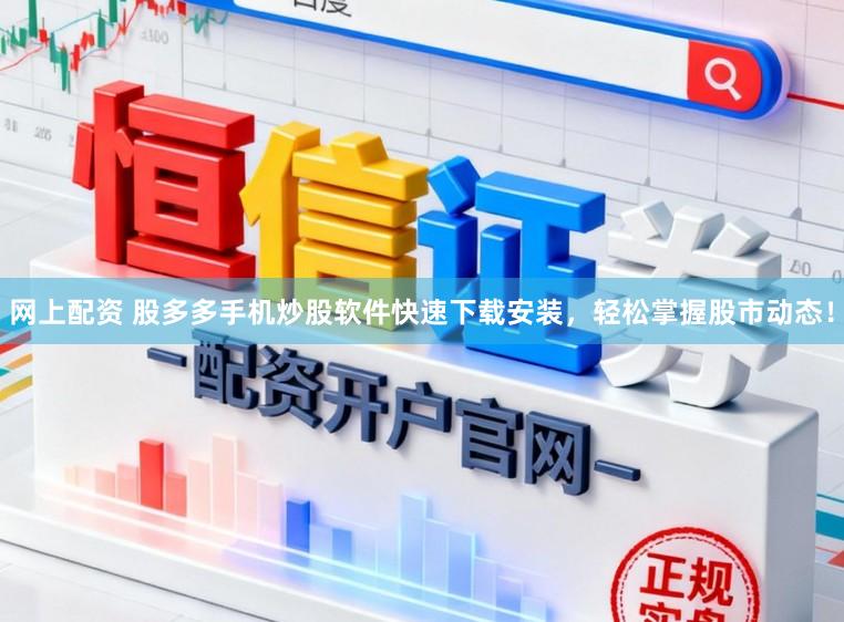 网上配资 股多多手机炒股软件快速下载安装，轻松掌握股市动态！