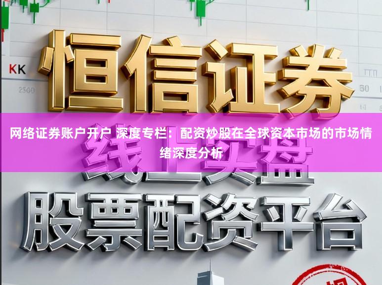 网络证券账户开户 深度专栏：配资炒股在全球资本市场的市场情绪深度分析