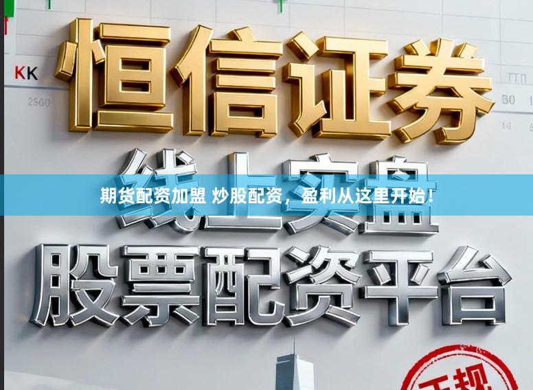 期货配资加盟 炒股配资，盈利从这里开始！