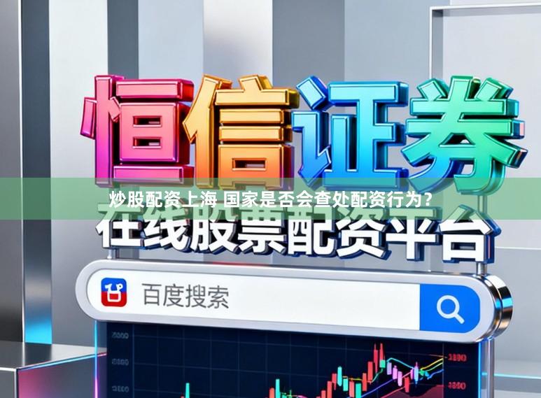 炒股配资上海 国家是否会查处配资行为？
